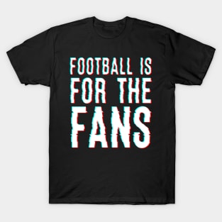 Football Is For The Fans T-Shirt